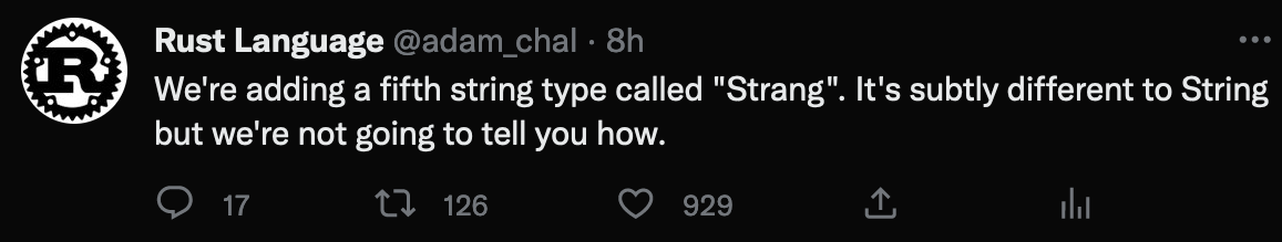 Tweet from my personal Twitter, changed to impersonate the official Rust twitter. The tweet says "We're adding a fifth string type called "Strang". It's subtly different to String but we're not going to tell you how."